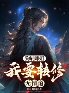 狗屁师姐，我要转修无情道狗屁师姐，我要转修无情道陈轩云芷涵by停止呼叫完整在线阅读