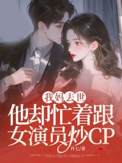 《我妈去世，他却忙着跟女演员炒CP》小说全文免费试读 朱虹沈洛川 第4章 4小说阅读