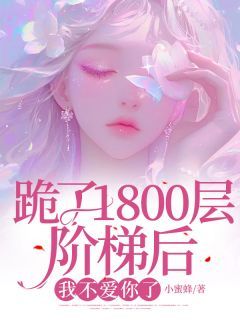 跪了1800层阶梯后，我不爱你了小蜜蜂 跪了1800层阶梯后，我不爱你了在线阅读