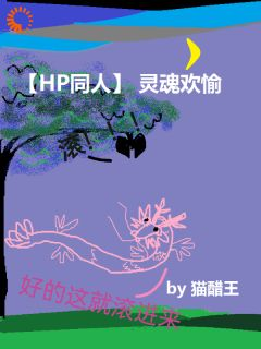 周迢斯内普【HP同人】灵魂欢愉小说阅读 周迢斯内普文本在线阅读