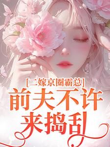 《阮莞江颂》小说全文精彩章节在线阅读（二嫁京圈霸总，前夫不许来捣乱）