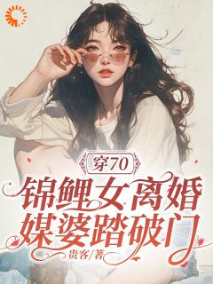 《穿70：锦鲤女离婚，媒婆踏破门》小说全文精彩试读 《穿70：锦鲤女离婚，媒婆踏破门》最新章节列表