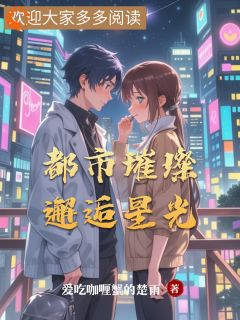 《都市璀璨：邂逅星光》林浅夏陆辰逸第5章大结局在线试读