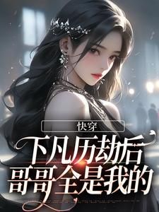 《九凝阿紫》小说大结局精彩试读 快穿：下凡历劫后，哥哥全是我的小说全文