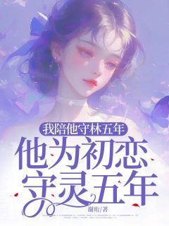 何小棠谢青赵妍妍完整全文阅读 我陪他守林五年，他为初恋守灵五年结局无删节