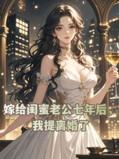 《陆筱禾孟时舟》嫁给闺蜜老公七年后，我提离婚了章节目录在线试读