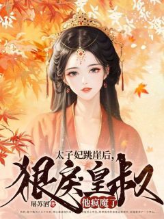 《太子妃跳崖后，狠戾皇叔他疯魔了》完整版在线阅读（主角陆宁晚沈重夜）