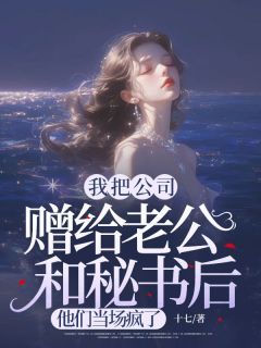 《程心月江宇辰》我把公司赠给老公和秘书后，他们当场疯了全文精彩试读