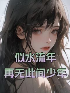 《似水流年，已无此间少年》小说精彩试读 《似水流年，已无此间少年》最新章节列表