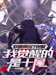 《驭兽师弱？抱歉，我觉醒的是十尾》小说大结局精彩阅读 江安宋婉清小说全文