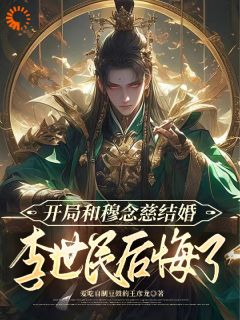 《开局和穆念慈结婚，李世民后悔了》大结局免费阅读 《开局和穆念慈结婚，李世民后悔了》最新章节列表