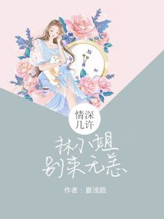 《情深几许：林小姐别来无恙》小说免费阅读 林缃如顾君泽小说大结局在线阅读