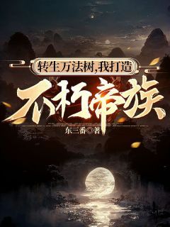 《转生万法树，我打造不朽帝族》小说全文在线阅读 陆青韩大力小说全文