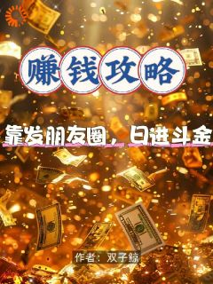 《赚钱攻略：靠发朋友圈，日进斗金》赵玥王子阳第7章章节列表免费阅读