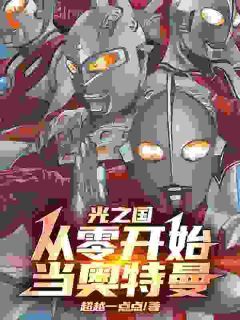 《光之国：从零开始当奥特曼》林尘奥特曼小说最新章节目录及全文精彩章节