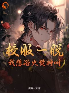 精品《校服一脱，我想浴火焚神明》小说在线阅读 李芒葛大爷小说全集无删减全文