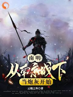 《南明：从南京城下当炮灰开始》小说章节免费阅读 王克刘同小说全文