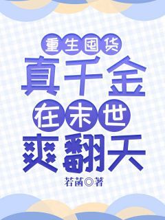 《重生囤货：真千金在末世爽翻天》完结版精彩阅读 《重生囤货：真千金在末世爽翻天》最新章节列表