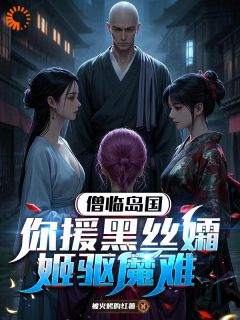 《僧临岛国，你援黑丝孀姬驱魔难》小说全文精彩阅读 《僧临岛国，你援黑丝孀姬驱魔难》最新章节列表