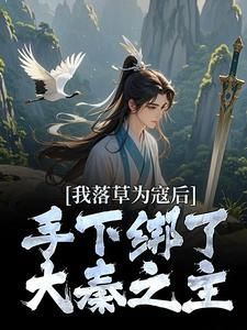 精品《我落草为寇后，手下绑了大秦之主》小说免费试读 嬴十三嬴政小说全集无删减全文