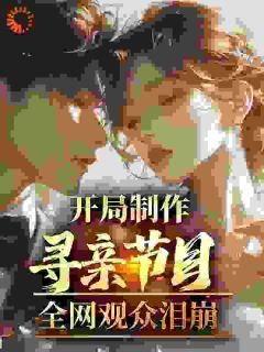 《穿越后，我靠主持寻亲节目虐哭全网》小说全文精彩阅读 《穿越后，我靠主持寻亲节目虐哭全网》最新章节目录