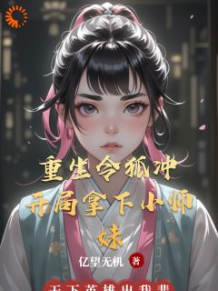 《令狐冲岳灵珊》小说完结版免费阅读 重生令狐冲：开局拿下小师妹小说全文