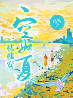 《一枕槐安空如夏》大结局在线试读 《一枕槐安空如夏》最新章节列表