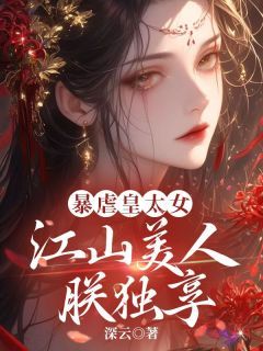 《暴虐皇太女，江山美人朕独享》小说 第1章章节目录在线试读 姜久意裴清之小说全文