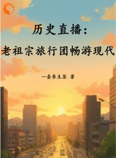 《历史直播：老祖宗旅行团畅游现代》小说全文在线试读 嬴政李世民第1章小说全文