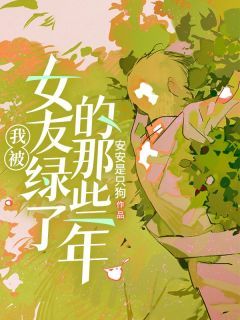 最新《江淮李花花》我被女友绿了的那些年小说在线阅读全文章节