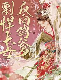 《长女剽悍，反向“鸡爹”》姚韫真方君寿全文精彩阅读