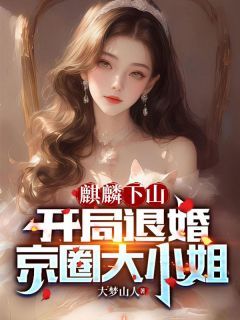 《麒麟下山：开局退婚京圈大小姐》小说免费阅读 《麒麟下山：开局退婚京圈大小姐》最新章节列表