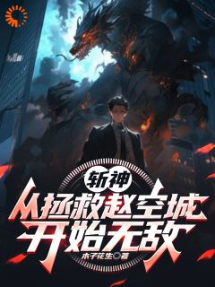 《赵南赵空城》小说全文免费阅读 斩神：从拯救赵空城开始无敌小说全文