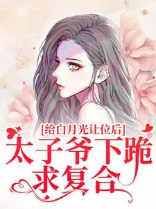 《给白月光让位后，太子爷下跪求复合》小说全文精彩试读 温揽月祁晏礼小说全文