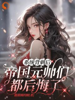 《路星瑶沐风》小说全文精彩试读 系统背刺后，帝国元帅们都后悔了小说全文