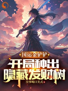 《国运金铲铲：开局种出隐藏发财树》小说全集免费在线阅读（方横李文丽）