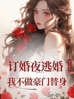 《订婚夜逃婚，我不做豪门替身》小说精彩试读 《订婚夜逃婚，我不做豪门替身》最新章节列表