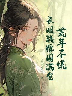 《江白江绿心》小说章节在线阅读 荒年不慌，长姐钱粮囤满仓小说全文