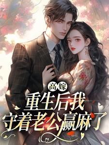 精彩章节《高嫁：重生后我守着老公赢麻了》顾予安沈书黎全文免费阅读