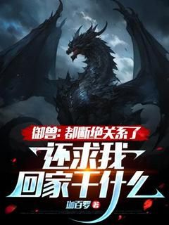 《御兽：都断绝关系了，还求我回家干什么？》小说精彩阅读 《御兽：都断绝关系了，还求我回家干什么？》【14】强拆！无法无天的光头男最新章节目录