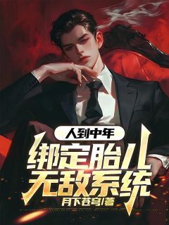 《人到中年，绑定胎儿无敌系统》小说精彩试读 《人到中年，绑定胎儿无敌系统》最新章节列表