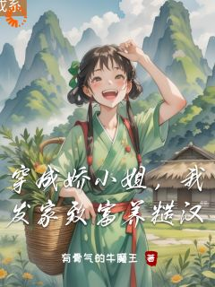 《穿成娇小姐，我发家致富养糙汉》柳樱儿周大柱小说全文免费阅读