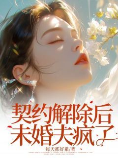 精品热文《契约解除后未婚夫疯了》卫洁茹魏安林小说全文完整版在线阅读无删减