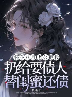 《怀孕八月，老公把我扔给要债人替闺蜜还债》小说章节目录精彩试读 安然顾瑾深小说全文