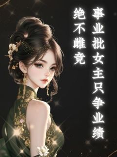 事业批女主只争业绩，绝不雌竞小说 《宋虔李芙莱》小说全文精彩阅读