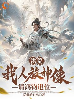 洪荒：我人族神像，请鸿钧退位