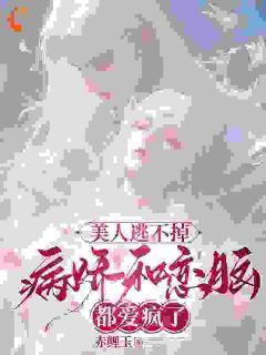 《美人逃不掉，病娇和恋脑都爱疯了》江水芙卫言玉大结局免费试读