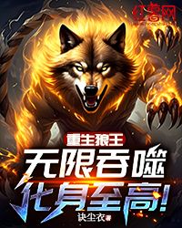 重生狼王：无限吞噬，化身至高！完整目录在线阅读 (欧阳邪蛇莲娜) 大结局无弹窗