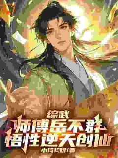 精品热文《综武：师傅岳不群，悟性逆天创仙》王庭岳不群小说全文精彩章节免费试读无删减