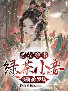 精品《恶女穿书：绿茶小妾深陷修罗场》小说在线阅读 王妙菱裴君逸小说全集无删减全文